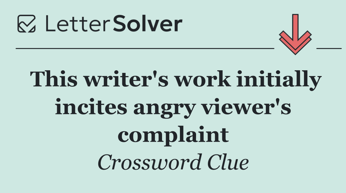 This writer's work initially incites angry viewer's complaint