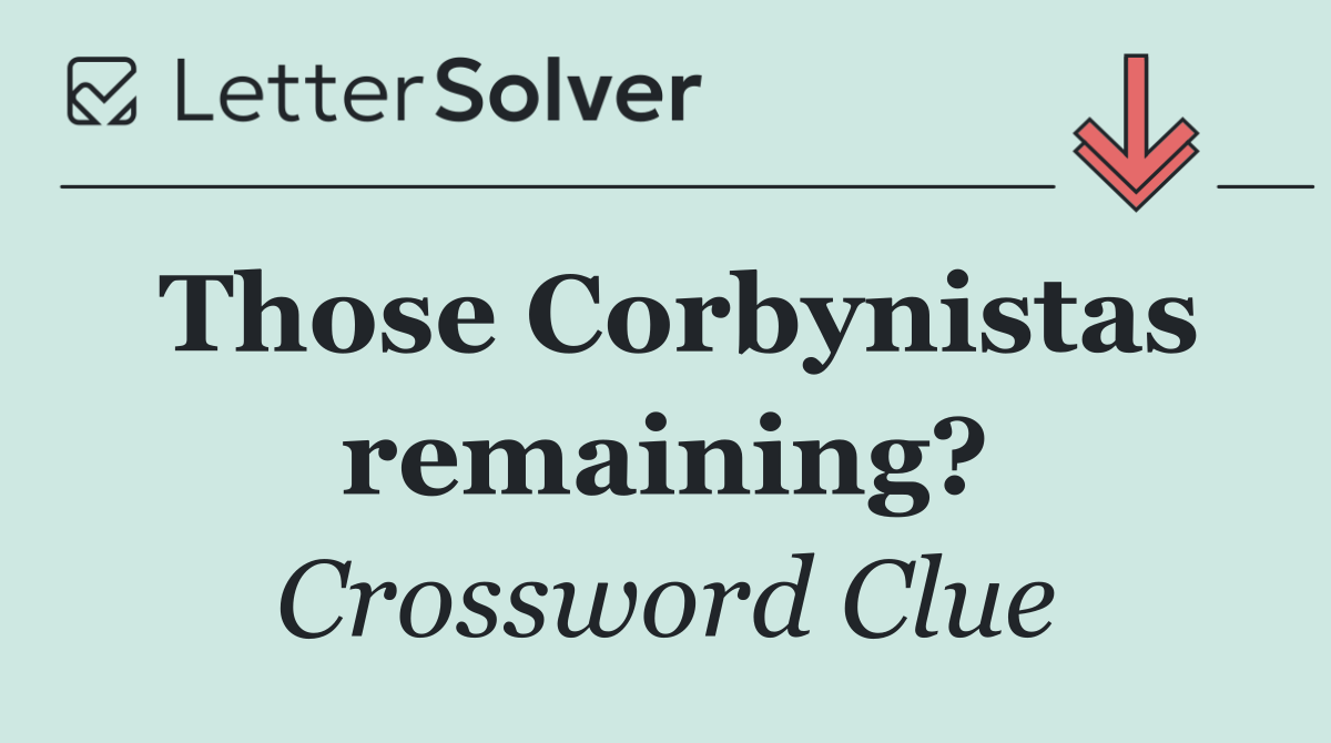 Those Corbynistas remaining?