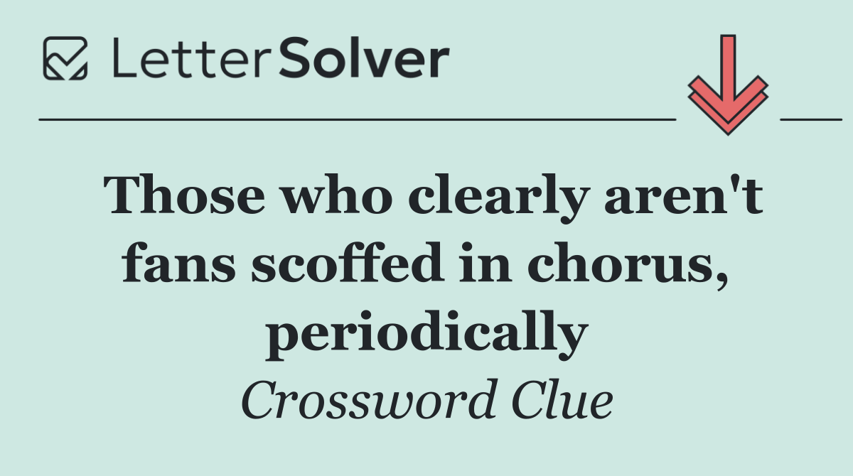 Those who clearly aren't fans scoffed in chorus, periodically