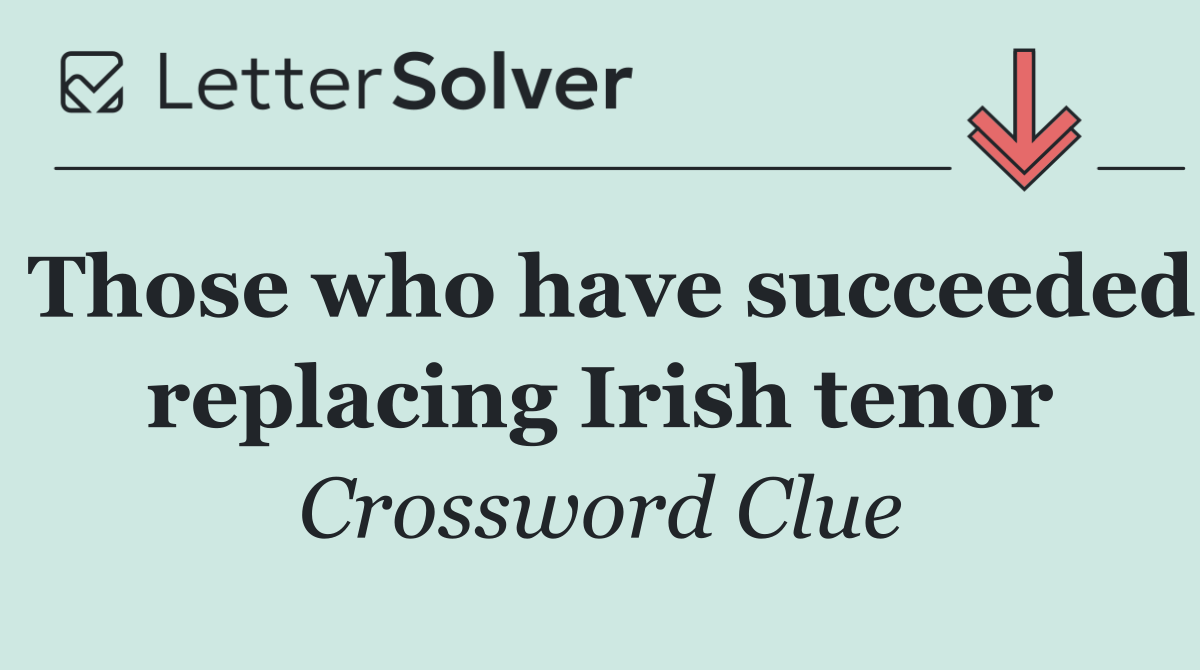 Those who have succeeded replacing Irish tenor