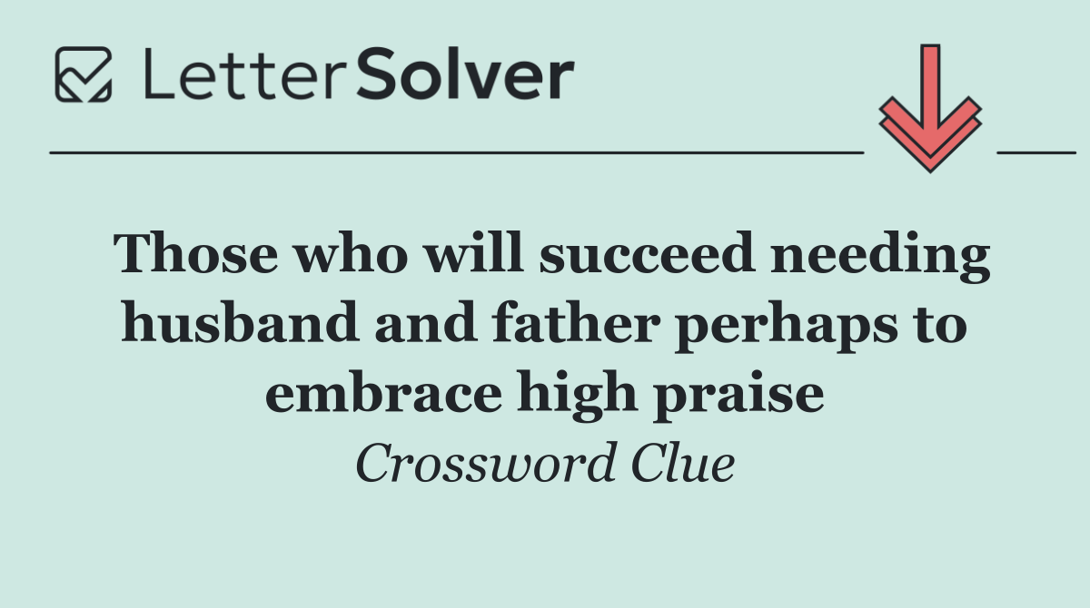 Those who will succeed needing husband and father perhaps to embrace high praise