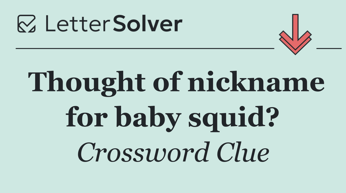 Thought of nickname for baby squid?