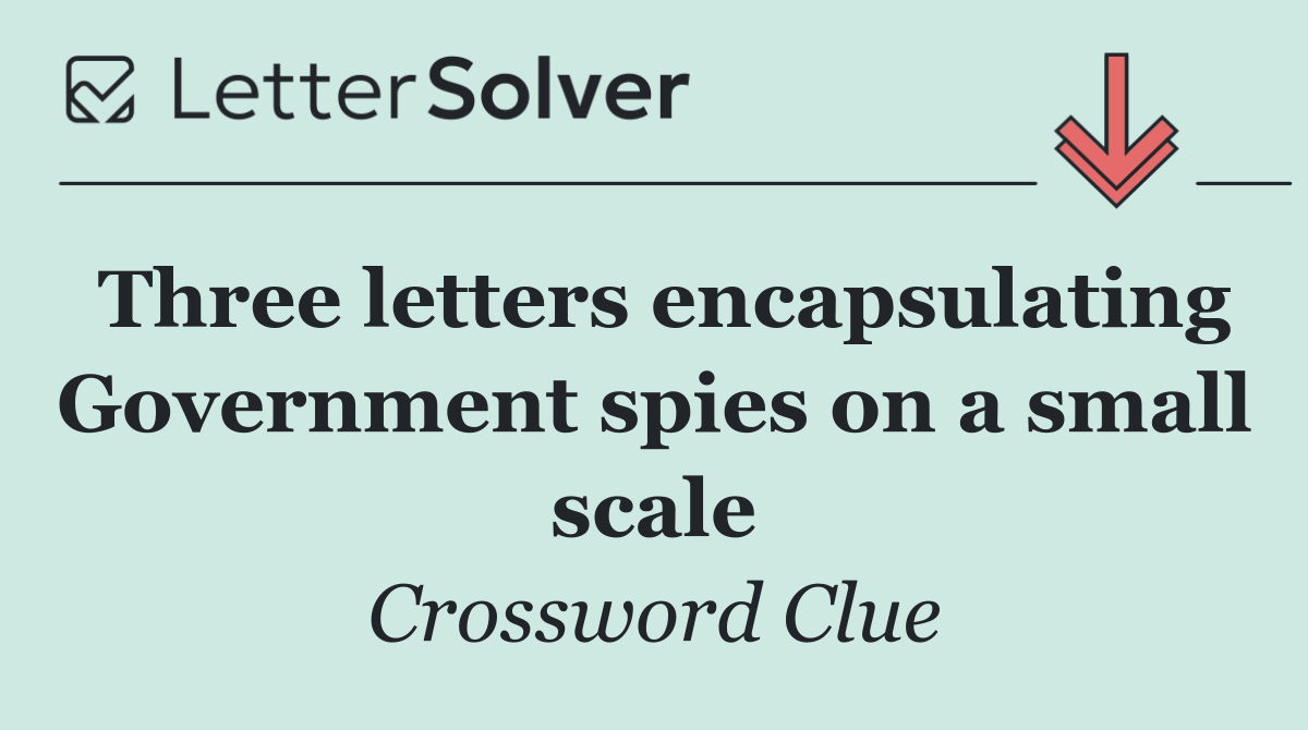 Three letters encapsulating Government spies on a small scale