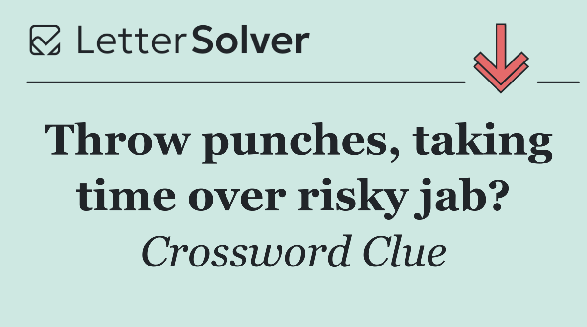 Throw punches, taking time over risky jab?