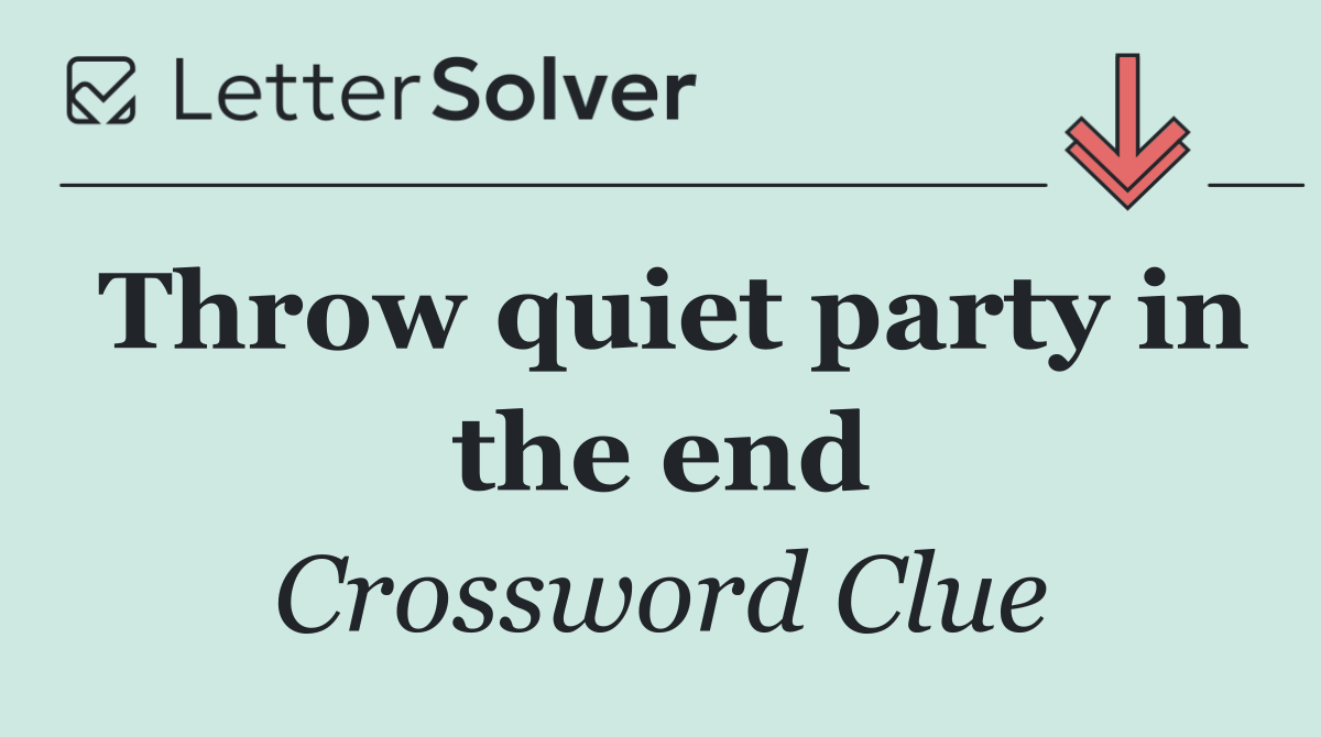 Throw quiet party in the end