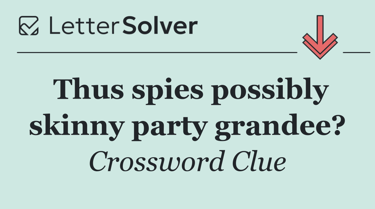 Thus spies possibly skinny party grandee?