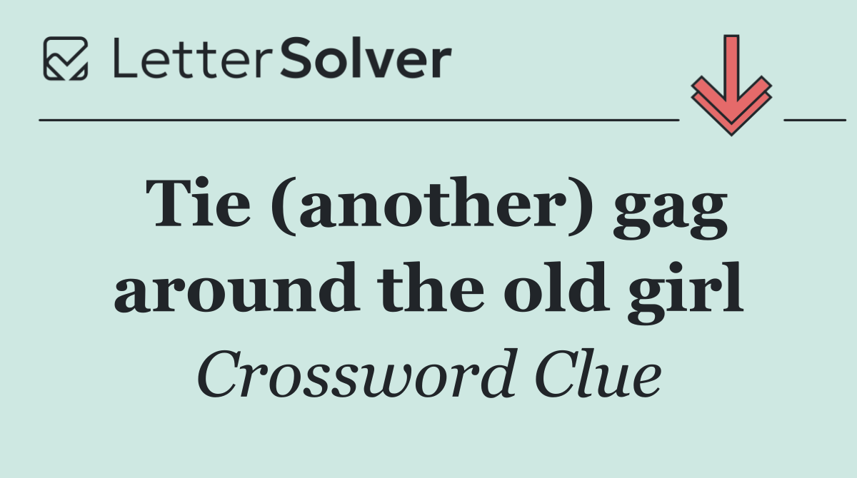 Tie (another) gag around the old girl