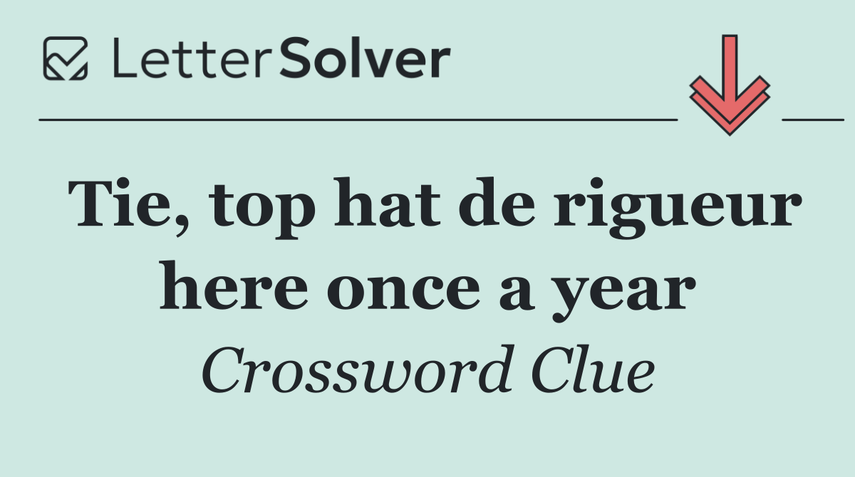 Tie, top hat de rigueur here once a year