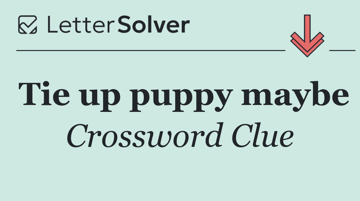 Tie up puppy maybe