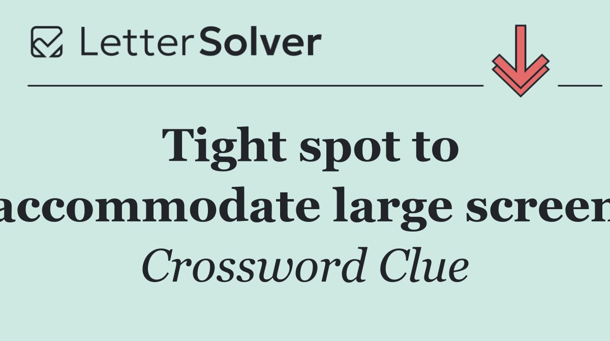 Tight spot to accommodate large screen