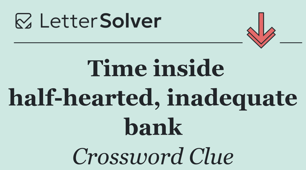 Time inside half hearted, inadequate bank