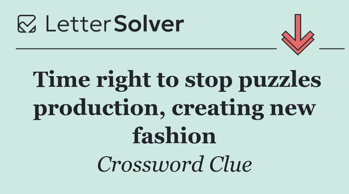 Time right to stop puzzles production, creating new fashion