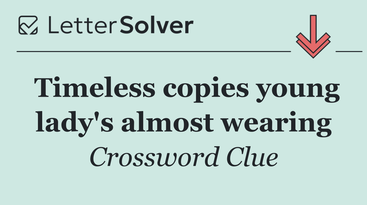 Timeless copies young lady's almost wearing