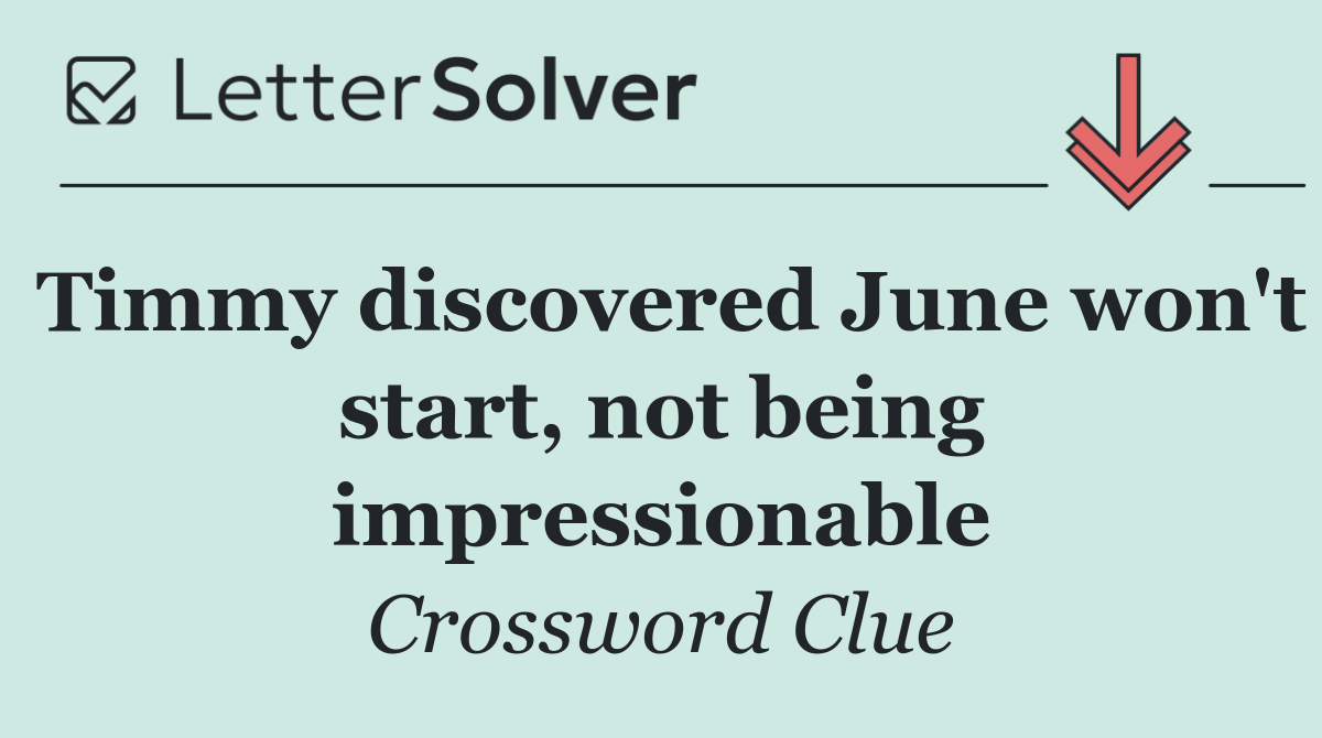 Timmy discovered June won't start, not being impressionable
