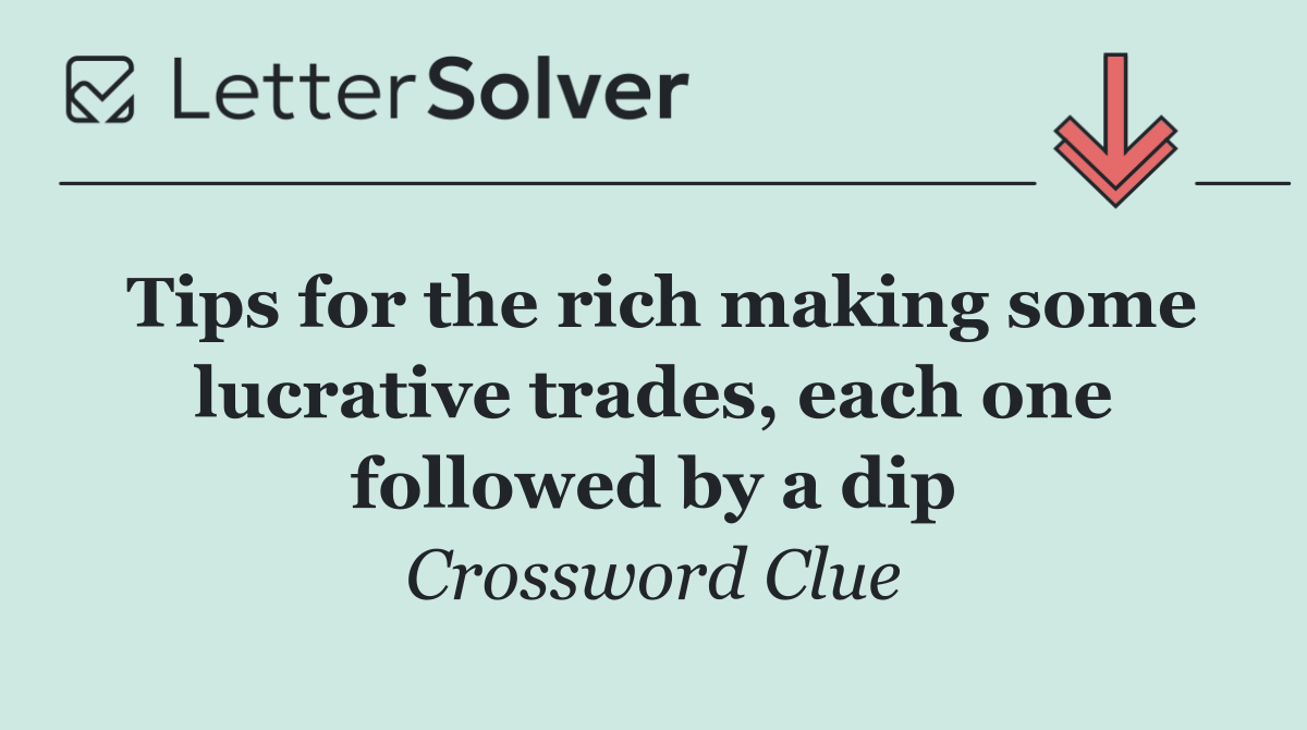 Tips for the rich making some lucrative trades, each one followed by a dip