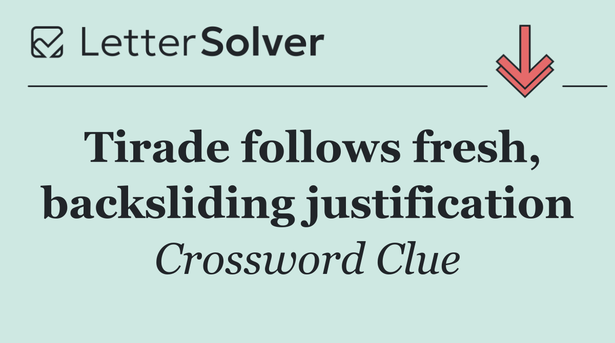 Tirade follows fresh, backsliding justification