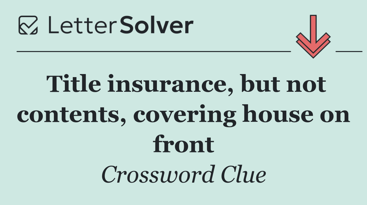 Title insurance, but not contents, covering house on front