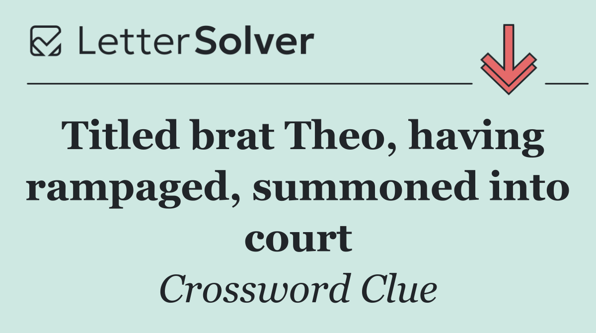 Titled brat Theo, having rampaged, summoned into court
