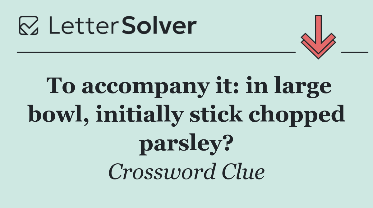 To accompany it: in large bowl, initially stick chopped parsley?