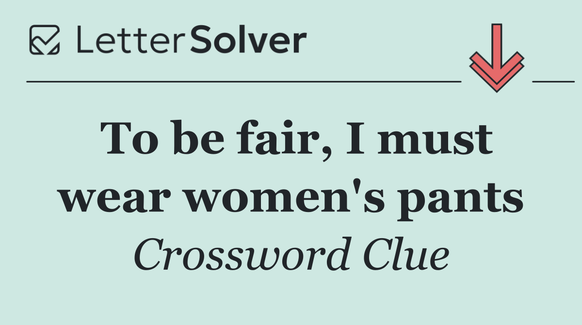 To be fair, I must wear women's pants