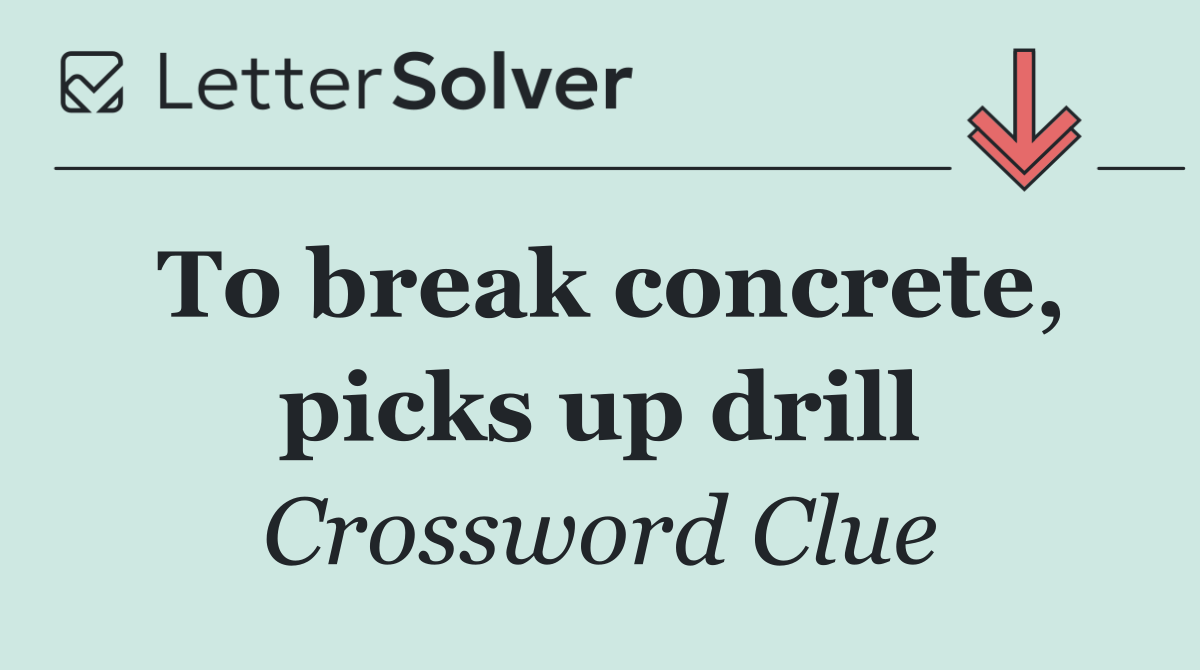 To break concrete, picks up drill