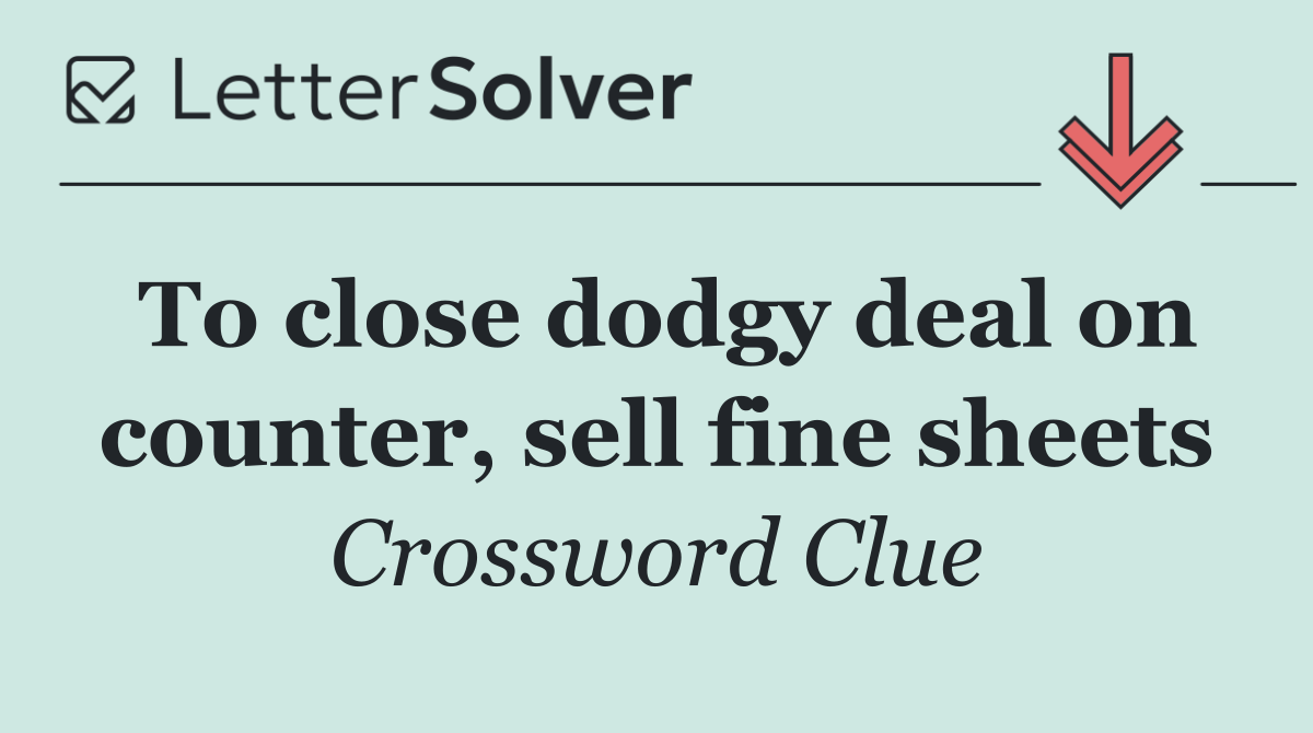 To close dodgy deal on counter, sell fine sheets