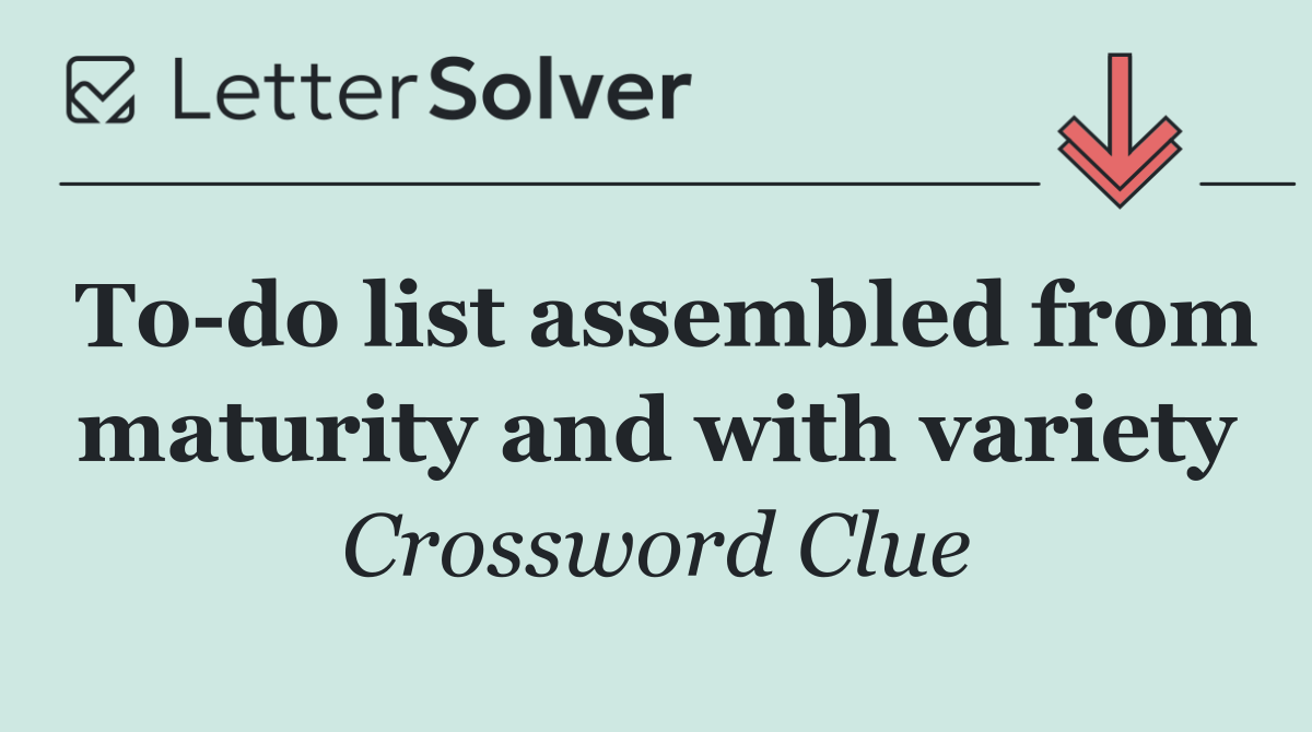 To do list assembled from maturity and with variety