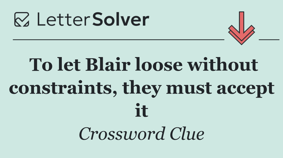 To let Blair loose without constraints, they must accept it