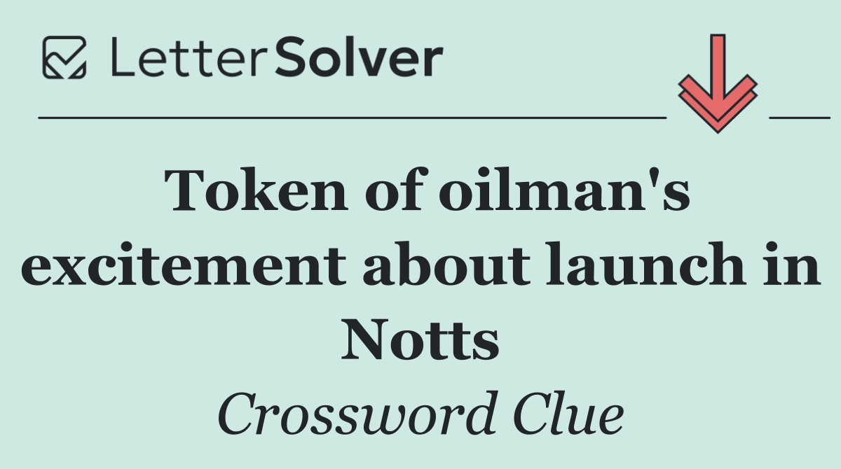 Token of oilman's excitement about launch in Notts