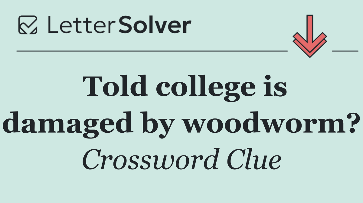 Told college is damaged by woodworm?