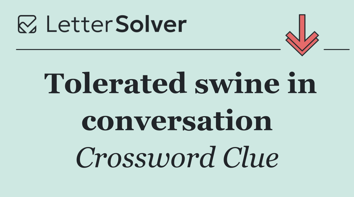 Tolerated swine in conversation