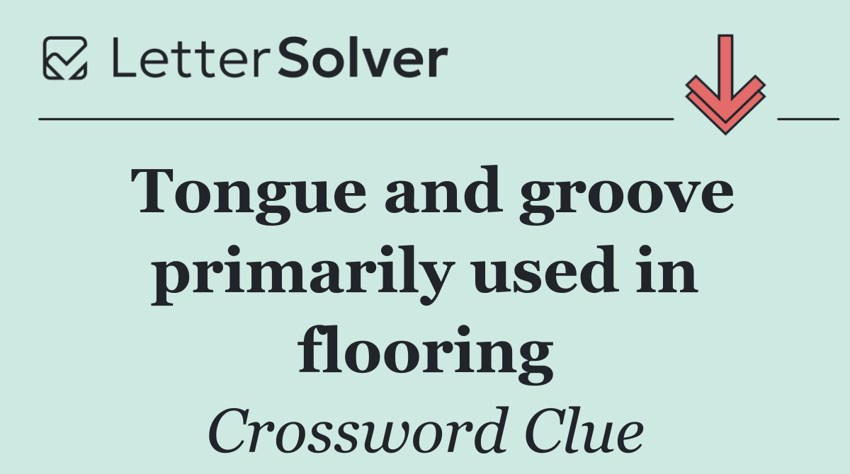 Tongue and groove primarily used in flooring