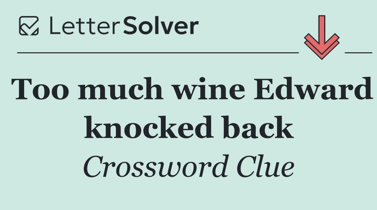 Too much wine Edward knocked back