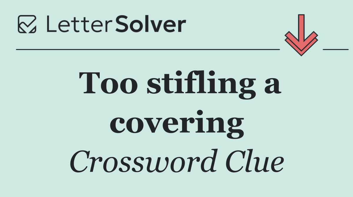 Too stifling a covering