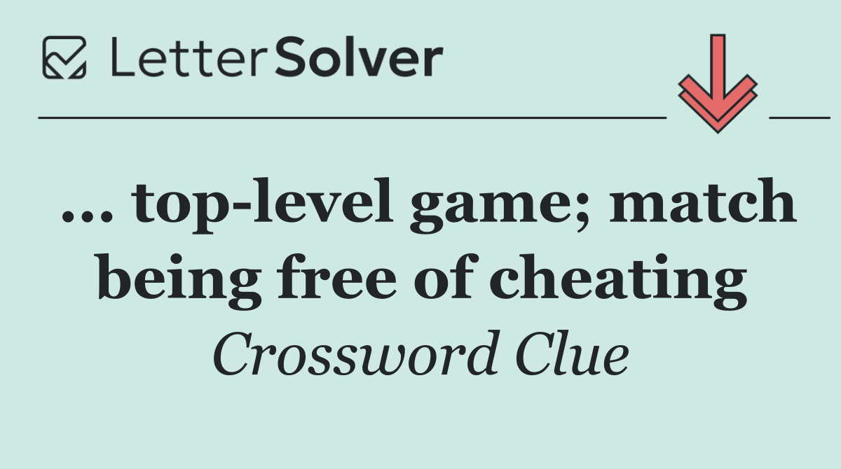 ... top level game; match being free of cheating