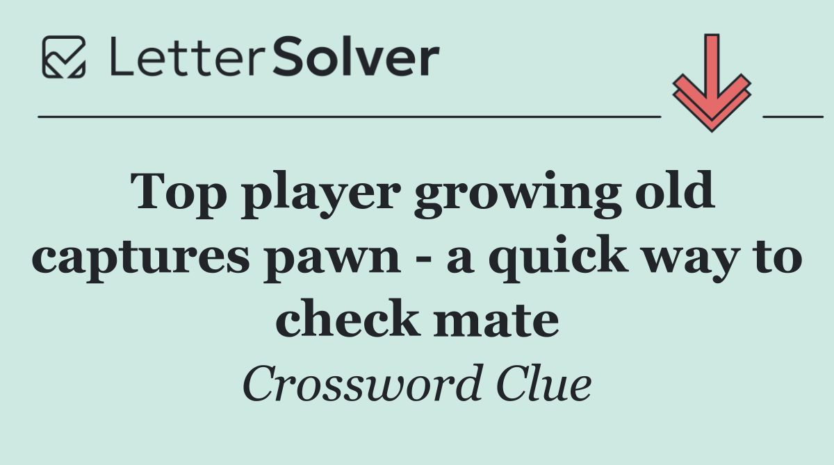 Top player growing old captures pawn   a quick way to check mate