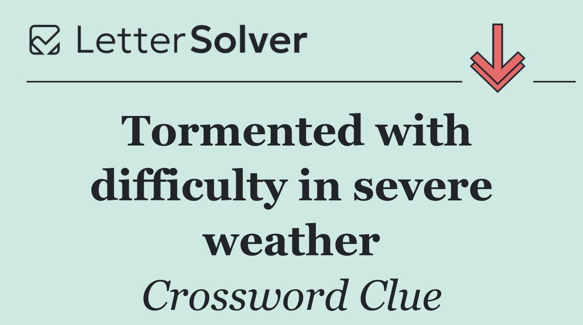 Tormented with difficulty in severe weather