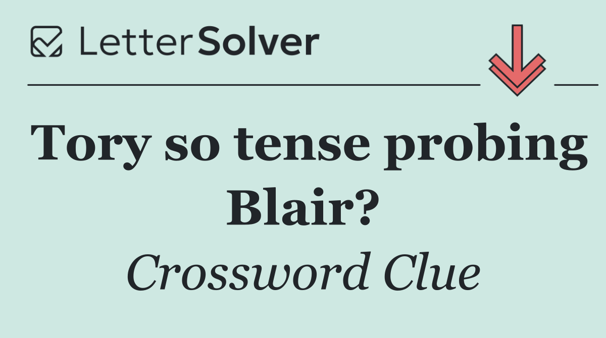 Tory so tense probing Blair?