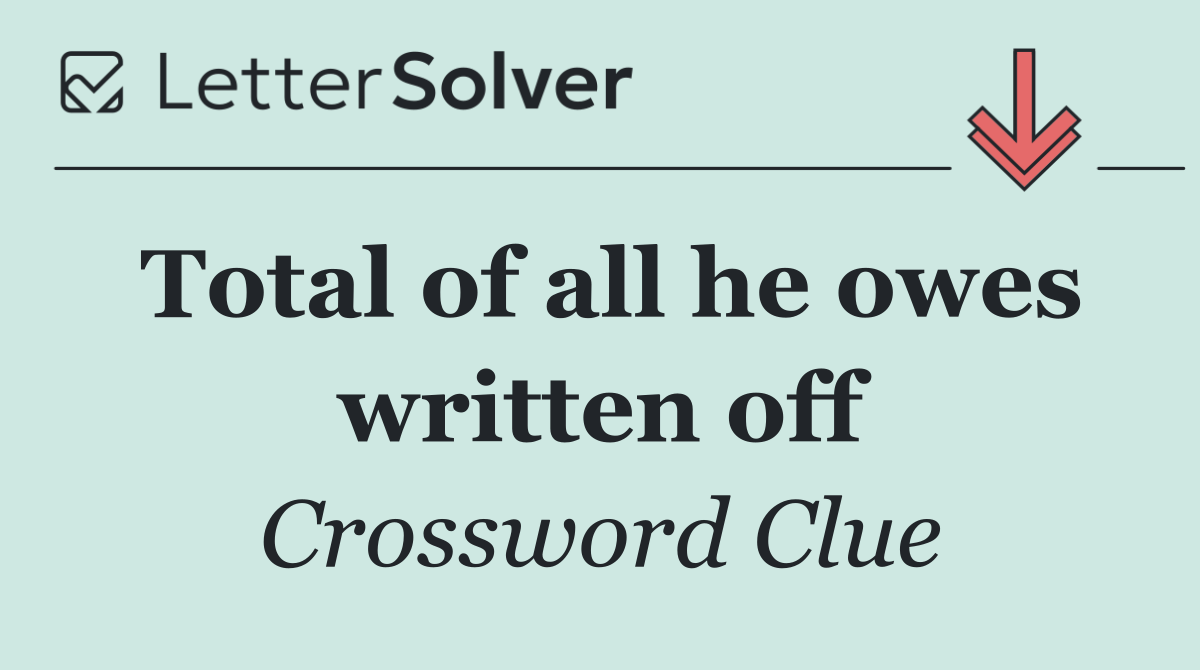 Total of all he owes written off