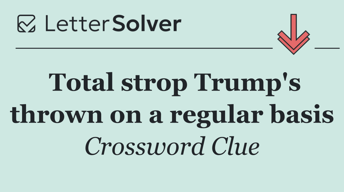 Total strop Trump's thrown on a regular basis