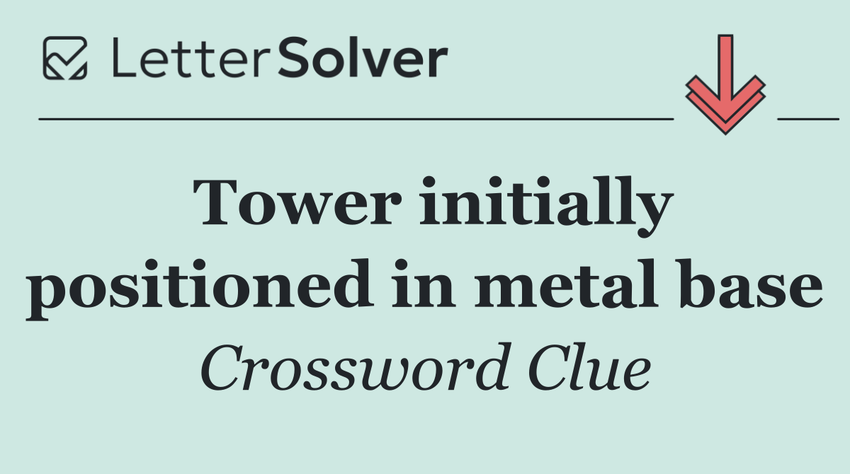 Tower initially positioned in metal base