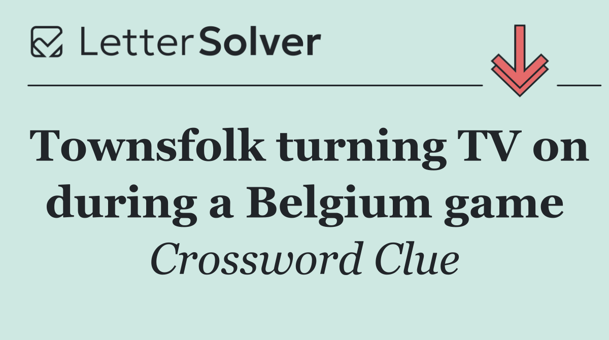 Townsfolk turning TV on during a Belgium game