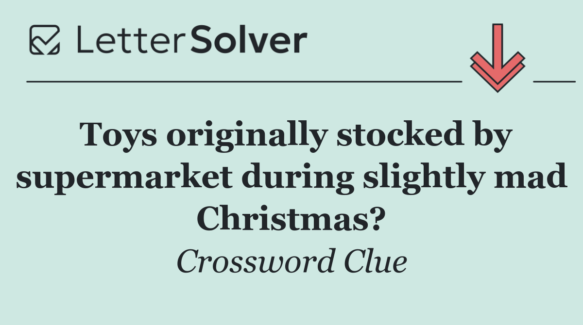 Toys originally stocked by supermarket during slightly mad Christmas?