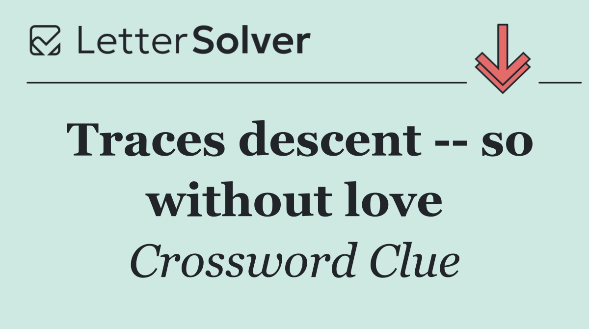 Traces descent    so without love