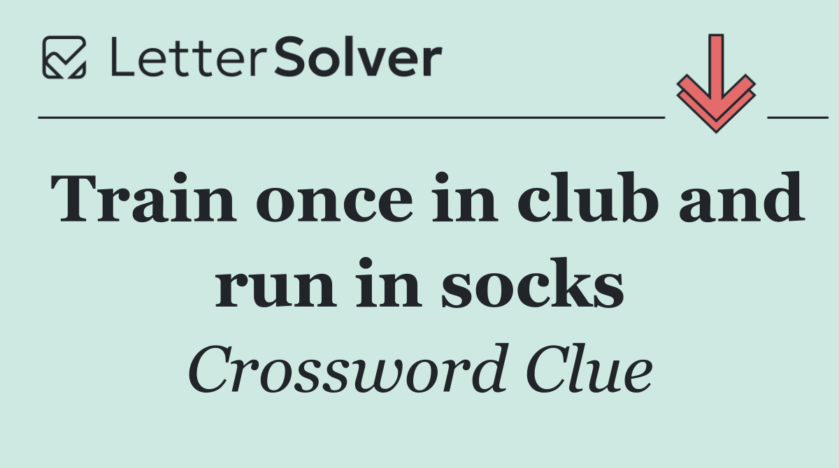 Train once in club and run in socks