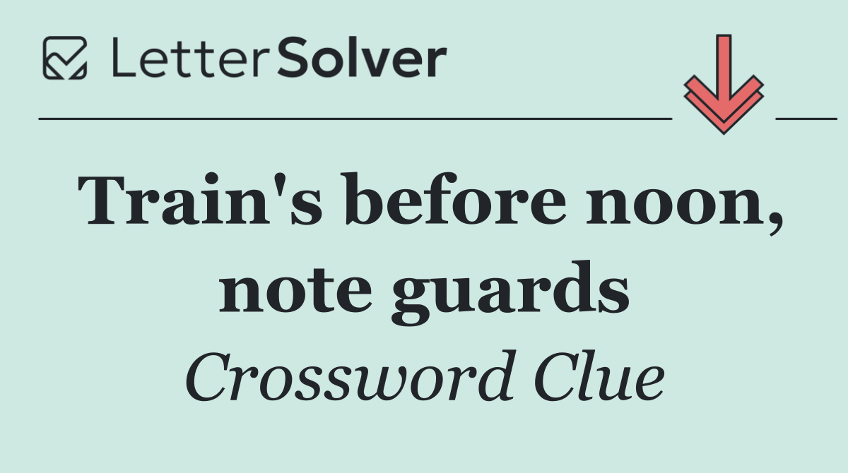 Train's before noon, note guards