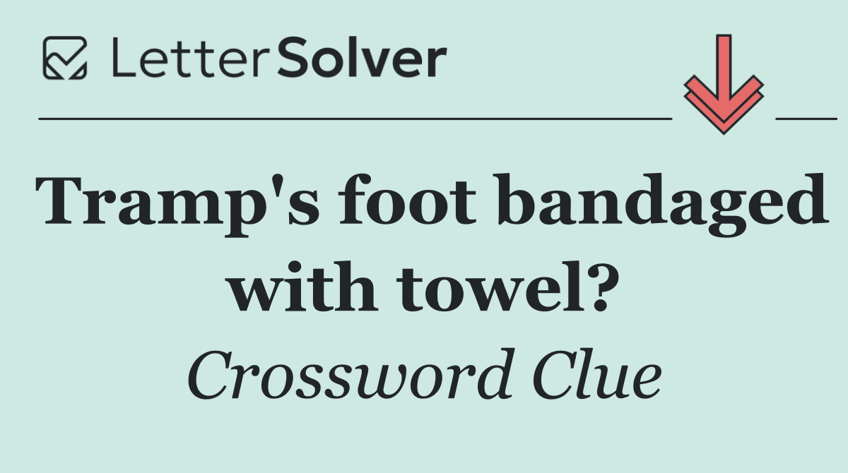 Tramp's foot bandaged with towel?