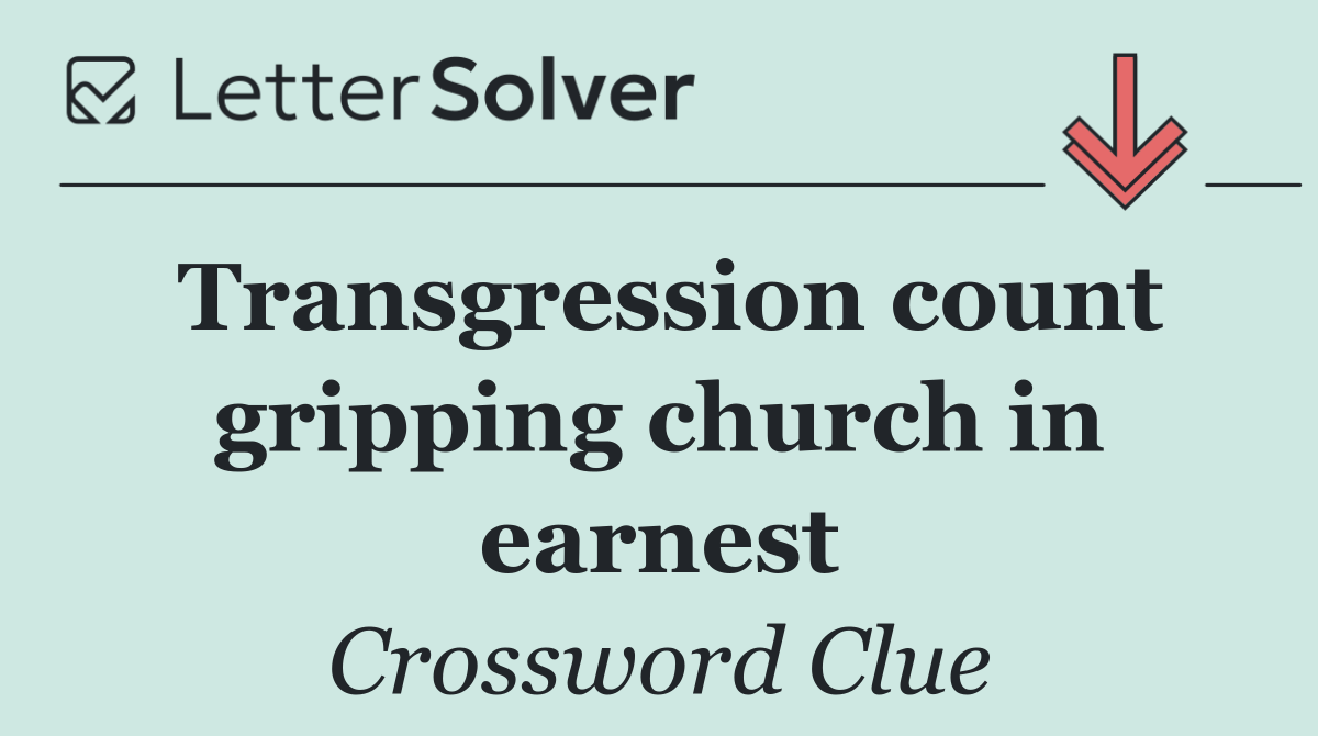 Transgression count gripping church in earnest