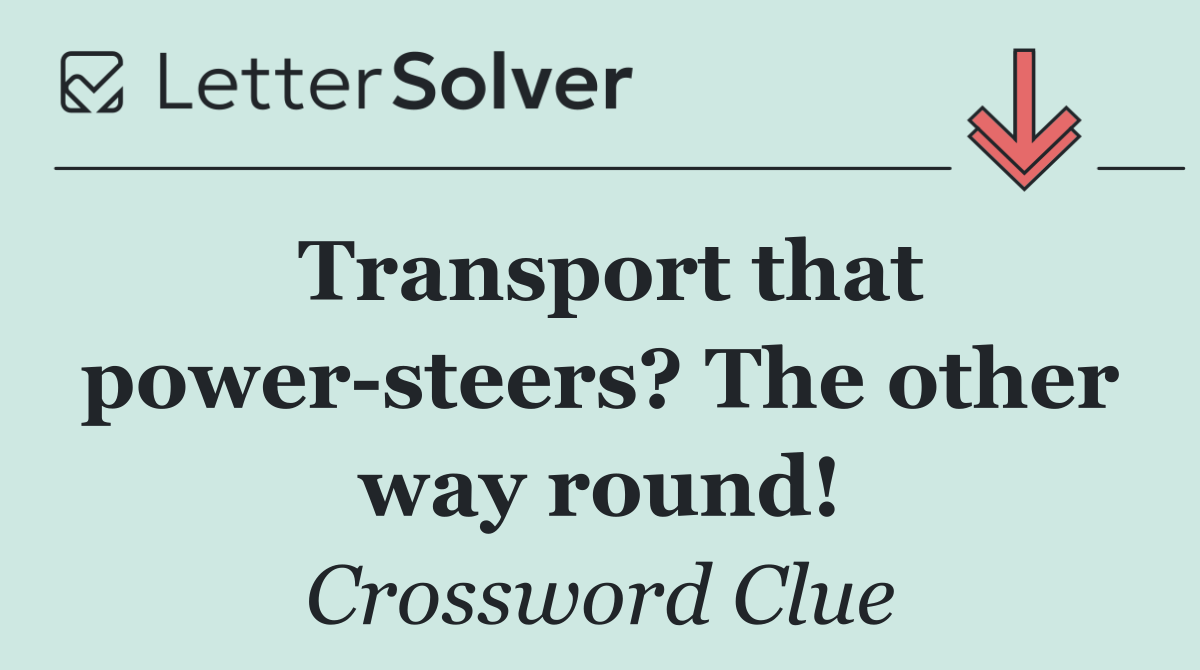 Transport that power steers? The other way round!