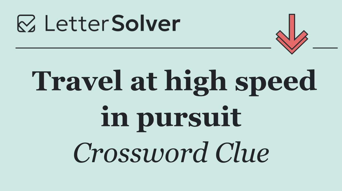 Travel at high speed in pursuit